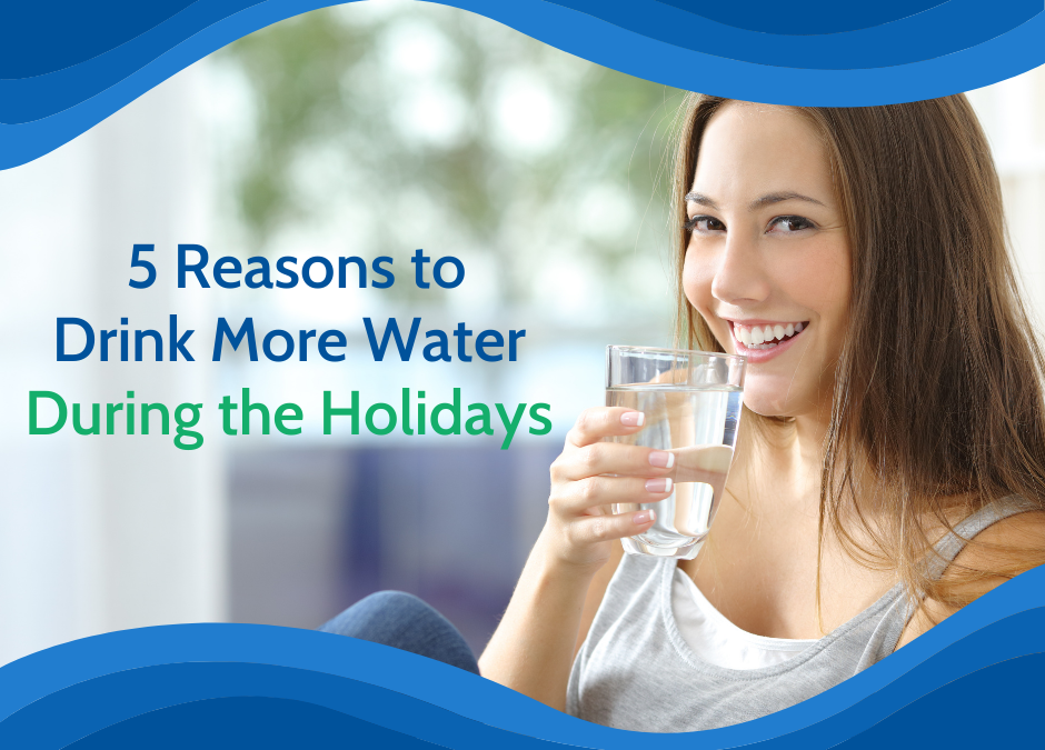 5 Reasons to Drink More Water During the Holidays